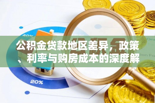 曲松公积金贷款地区差异，政策、利率与购房成本的深度解析
