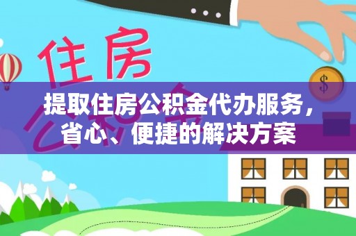 曲松提取住房公积金代办服务，省心、便捷的解决方案