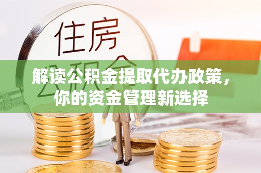 曲松解读公积金提取代办政策，你的资金管理新选择