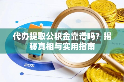 曲松代办提取公积金靠谱吗？揭秘真相与实用指南