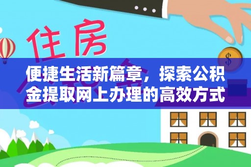 曲松便捷生活新篇章，探索公积金提取网上办理的高效方式