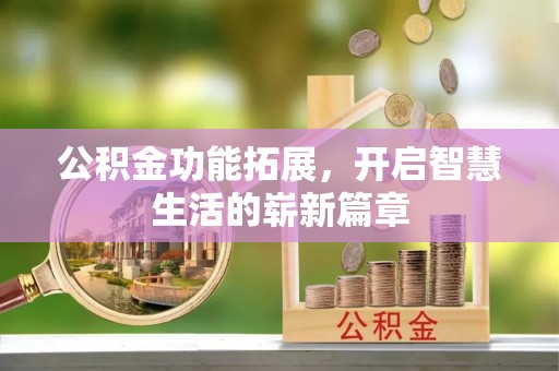 曲松公积金功能拓展，开启智慧生活的崭新篇章