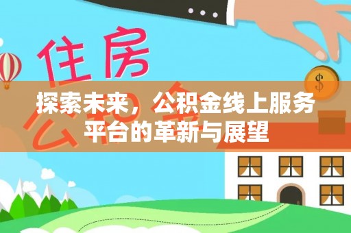 曲松探索未来，公积金线上服务平台的革新与展望