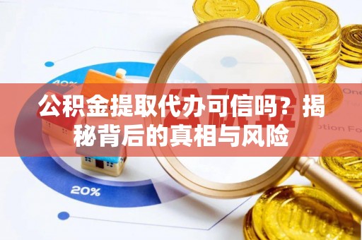 曲松公积金提取代办可信吗？揭秘背后的真相与风险