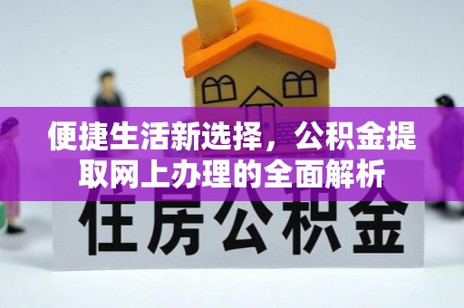 曲松便捷生活新选择，公积金提取网上办理的全面解析