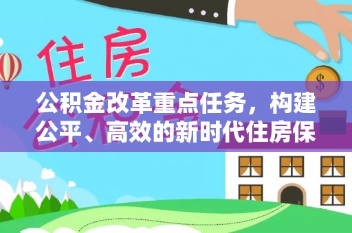 曲松公积金改革重点任务，构建公平、高效的新时代住房保障体系
