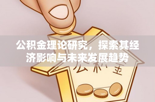曲松公积金理论研究，探索其经济影响与未来发展趋势