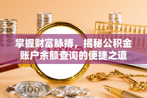 曲松掌握财富脉搏，揭秘公积金账户余额查询的便捷之道