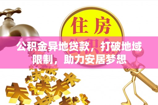 曲松公积金异地贷款，打破地域限制，助力安居梦想
