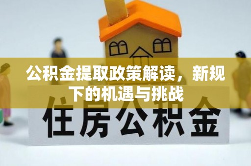 曲松公积金提取政策解读，新规下的机遇与挑战