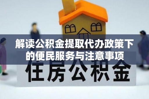 曲松解读公积金提取代办政策下的便民服务与注意事项