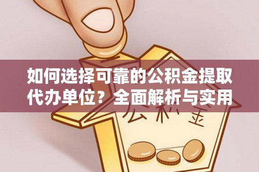 曲松如何选择可靠的公积金提取代办单位？全面解析与实用指南