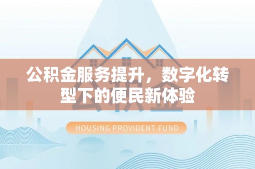 曲松公积金服务提升，数字化转型下的便民新体验