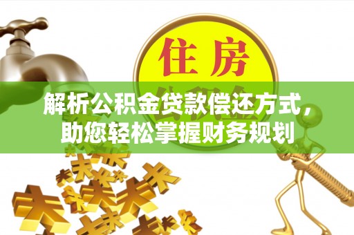 曲松解析公积金贷款偿还方式，助您轻松掌握财务规划