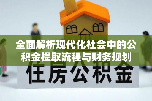 曲松全面解析现代化社会中的公积金提取流程与财务规划