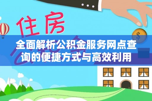 曲松全面解析公积金服务网点查询的便捷方式与高效利用