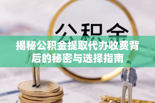 曲松揭秘公积金提取代办收费背后的秘密与选择指南