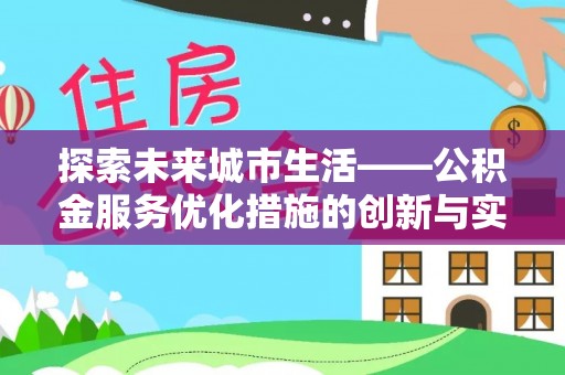 曲松探索未来城市生活——公积金服务优化措施的创新与实践
