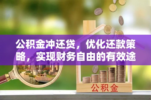 曲松公积金冲还贷，优化还款策略，实现财务自由的有效途径
