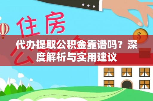 曲松代办提取公积金靠谱吗？深度解析与实用建议