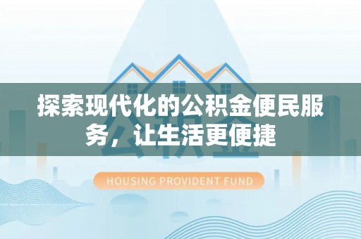 曲松探索现代化的公积金便民服务，让生活更便捷