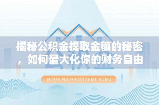 曲松揭秘公积金提取金额的秘密，如何最大化你的财务自由