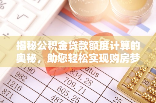 曲松揭秘公积金贷款额度计算的奥秘，助您轻松实现购房梦想