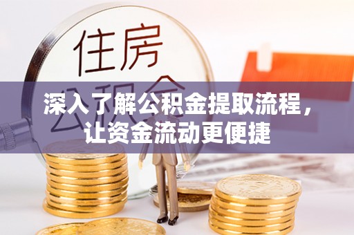 曲松深入了解公积金提取流程，让资金流动更便捷