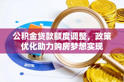 曲松公积金贷款额度调整，政策优化助力购房梦想实现