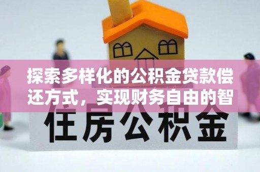 曲松探索多样化的公积金贷款偿还方式，实现财务自由的智慧选择