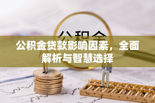 曲松公积金贷款影响因素，全面解析与智慧选择