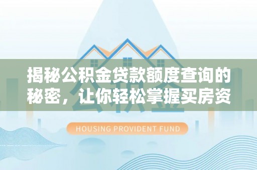 曲松揭秘公积金贷款额度查询的秘密，让你轻松掌握买房资金规划