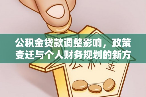 曲松公积金贷款调整影响，政策变迁与个人财务规划的新方向
