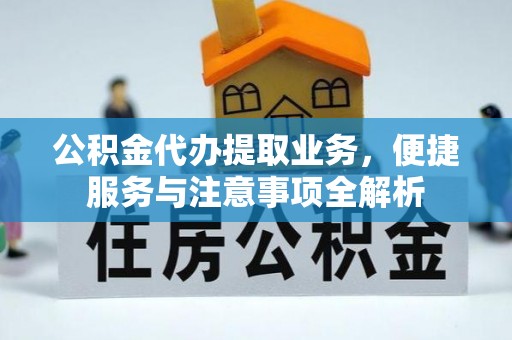 曲松公积金代办提取业务，便捷服务与注意事项全解析