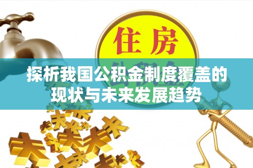 曲松探析我国公积金制度覆盖的现状与未来发展趋势