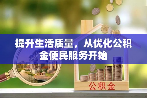 曲松提升生活质量，从优化公积金便民服务开始