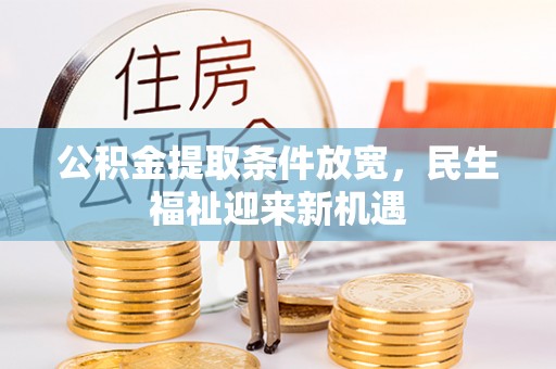 曲松公积金提取条件放宽，民生福祉迎来新机遇