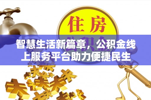 曲松智慧生活新篇章，公积金线上服务平台助力便捷民生