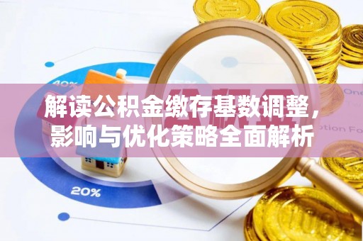曲松解读公积金缴存基数调整，影响与优化策略全面解析