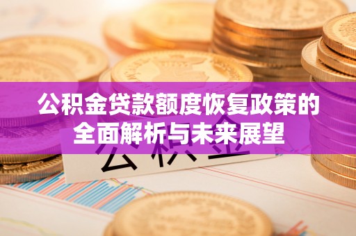 曲松公积金贷款额度恢复政策的全面解析与未来展望