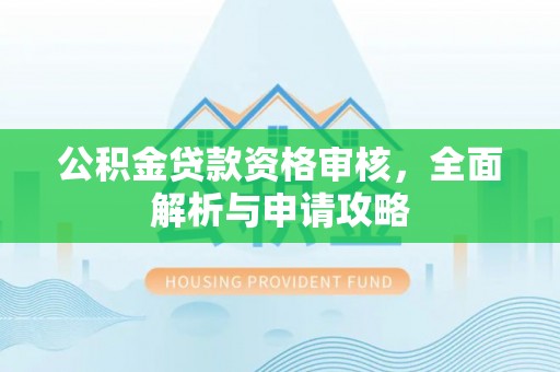 曲松公积金贷款资格审核，全面解析与申请攻略