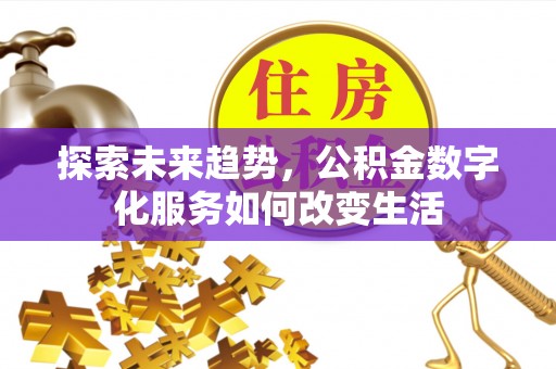曲松探索未来趋势，公积金数字化服务如何改变生活