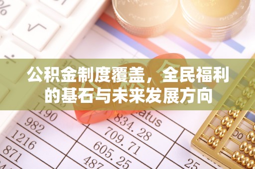 曲松公积金制度覆盖，全民福利的基石与未来发展方向