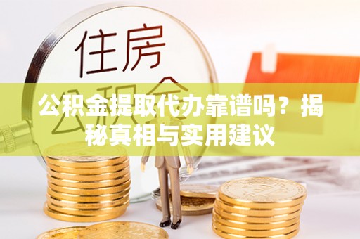 曲松公积金提取代办靠谱吗？揭秘真相与实用建议