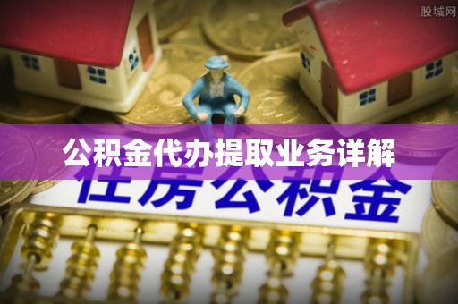 曲松公积金代办提取业务详解