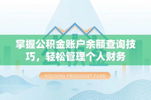 曲松掌握公积金账户余额查询技巧，轻松管理个人财务