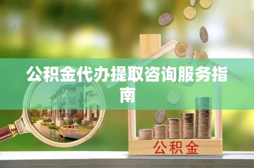 曲松公积金代办提取咨询服务指南