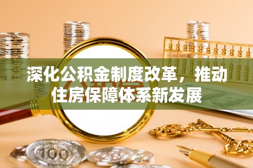 曲松深化公积金制度改革，推动住房保障体系新发展