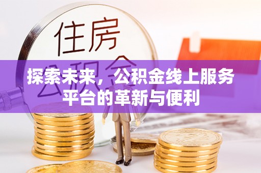曲松探索未来，公积金线上服务平台的革新与便利