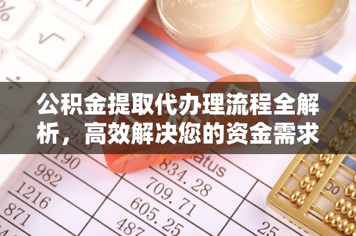 曲松公积金提取代办理流程全解析，高效解决您的资金需求